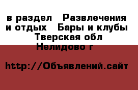  в раздел : Развлечения и отдых » Бары и клубы . Тверская обл.,Нелидово г.